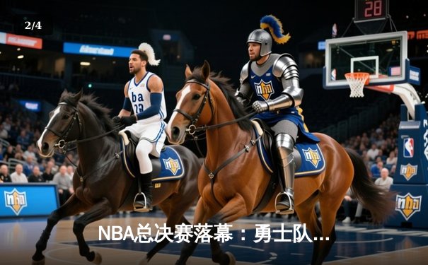 NBA总决赛落幕：勇士队逆袭夺冠，库里荣膺FMVP - 2