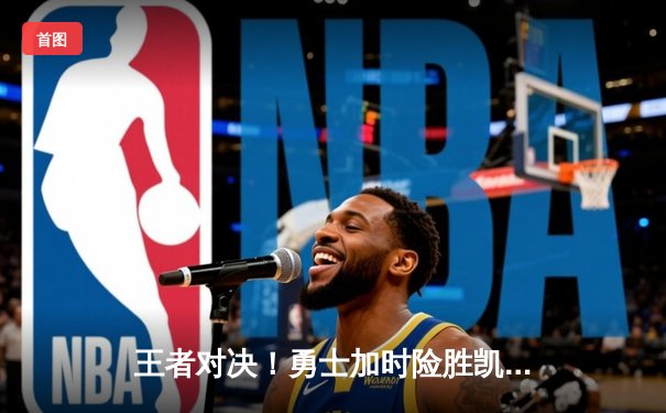 王者对决！勇士加时险胜凯尔特人，库里43分创总决赛新高