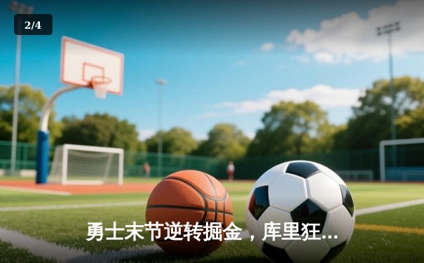 勇士末节逆转掘金，库里狂砍40分刷新季后赛纪录 - 2