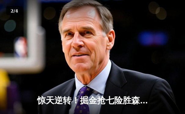 惊天逆转！掘金抢七险胜森林狼，约基奇40+13+8率队重返西决 - 2