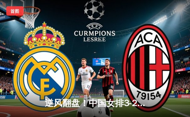 逆风翻盘！中国女排3-2力克意大利，勇夺世界联赛总决赛开门红