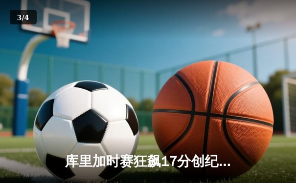 库里加时赛狂飙17分创纪录，勇士险胜凯尔特人扳平总决赛 - 3
